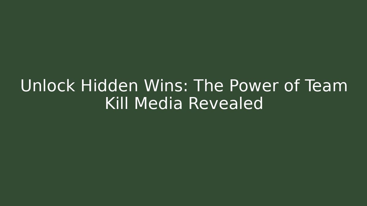 Unlock Hidden Wins: The Power of Team Kill Media Revealed