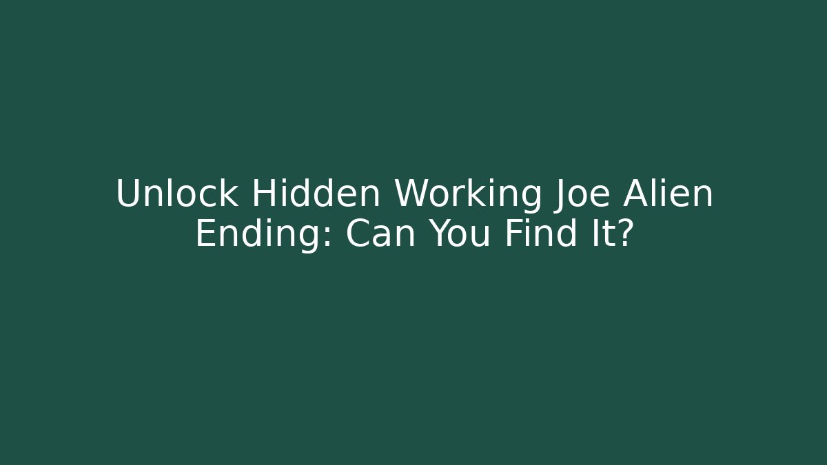 Unlock Hidden Working Joe Alien Ending: Can You Find It? - Critter Realm