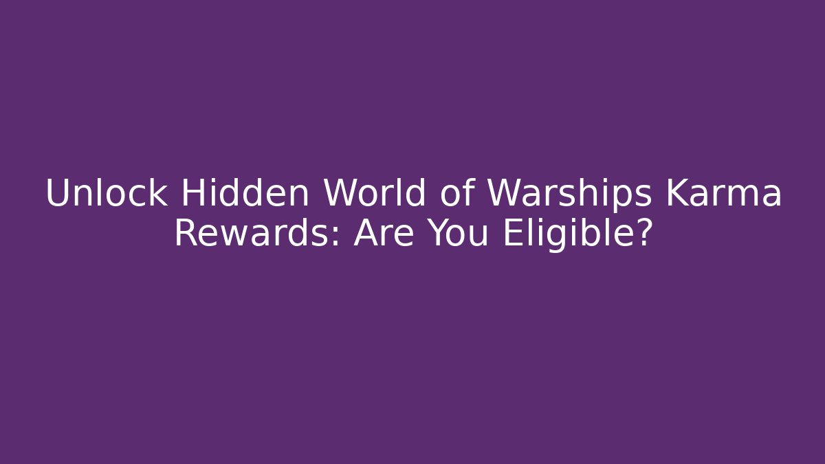Unlock Hidden World of Warships Karma Rewards: Are You Eligible?