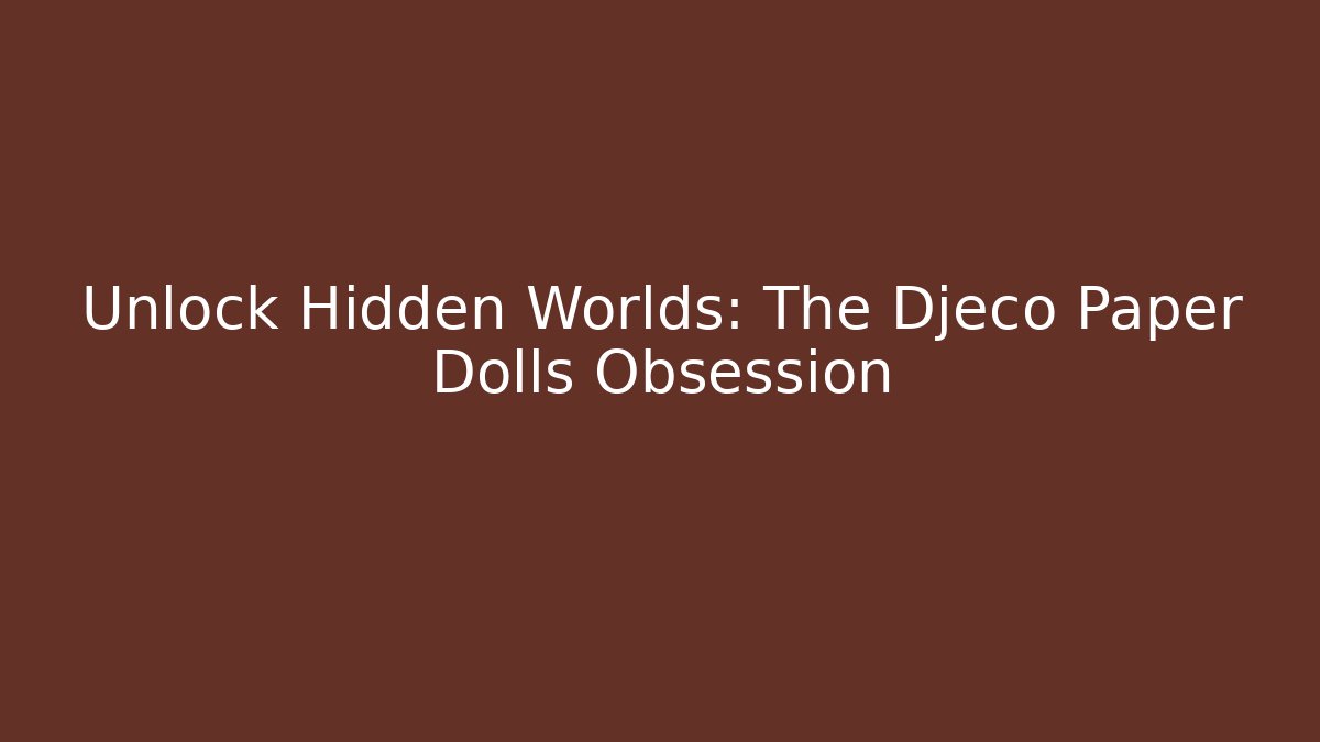 Unlock Hidden Worlds: The Djeco Paper Dolls Obsession