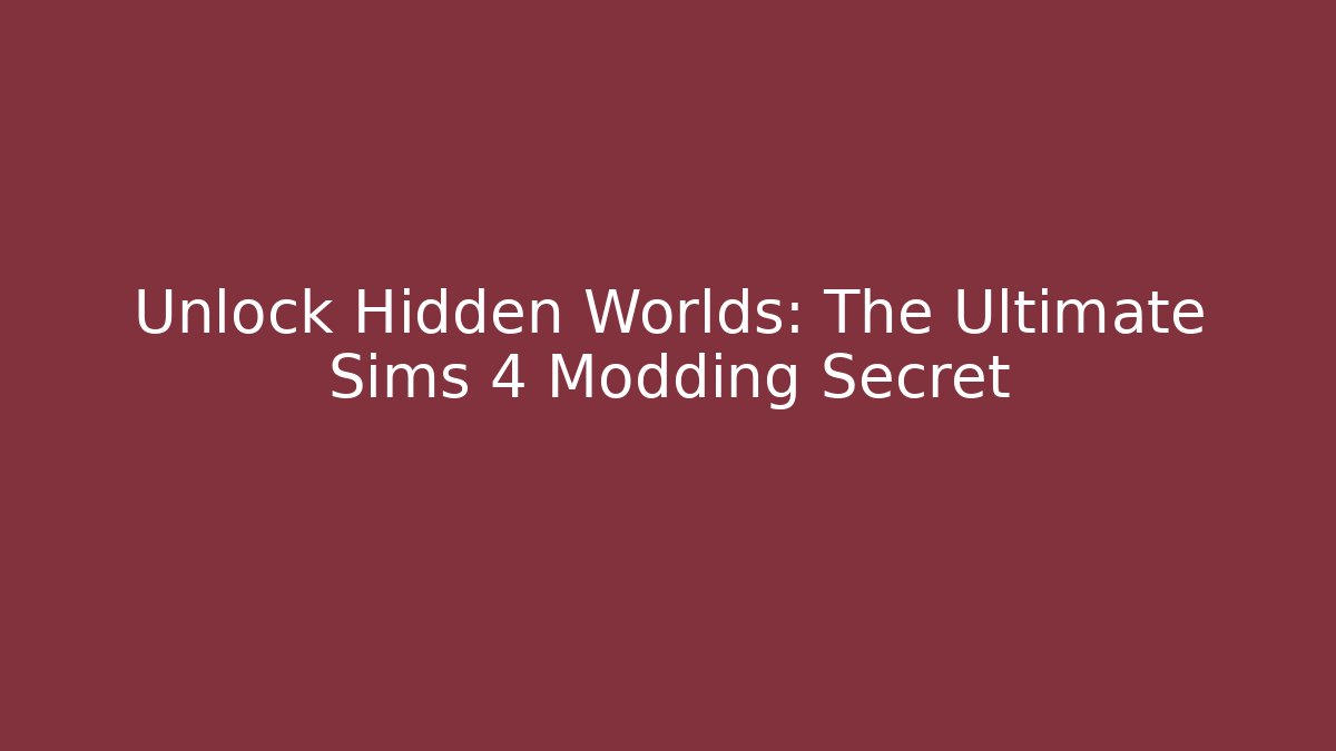 Unlock Hidden Worlds: The Ultimate Sims 4 Modding Secret