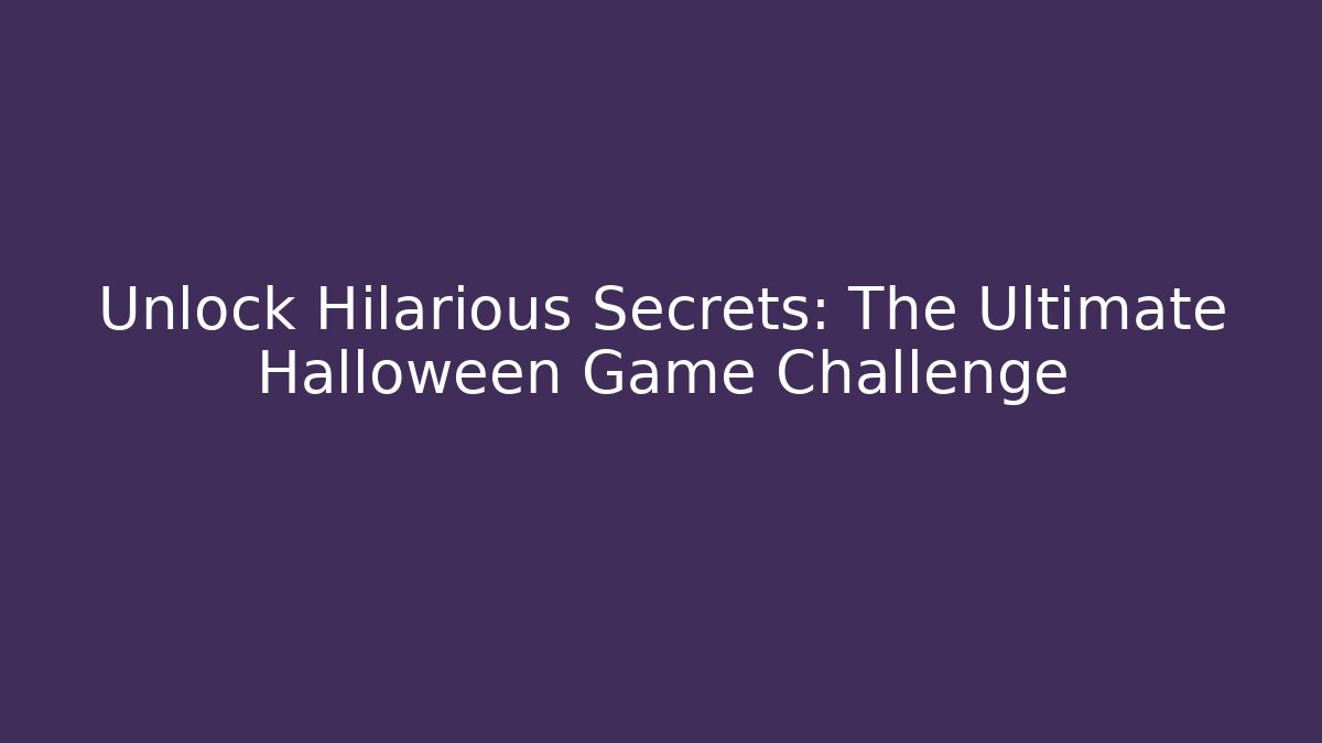 Unlock Hilarious Secrets: The Ultimate Halloween Game Challenge