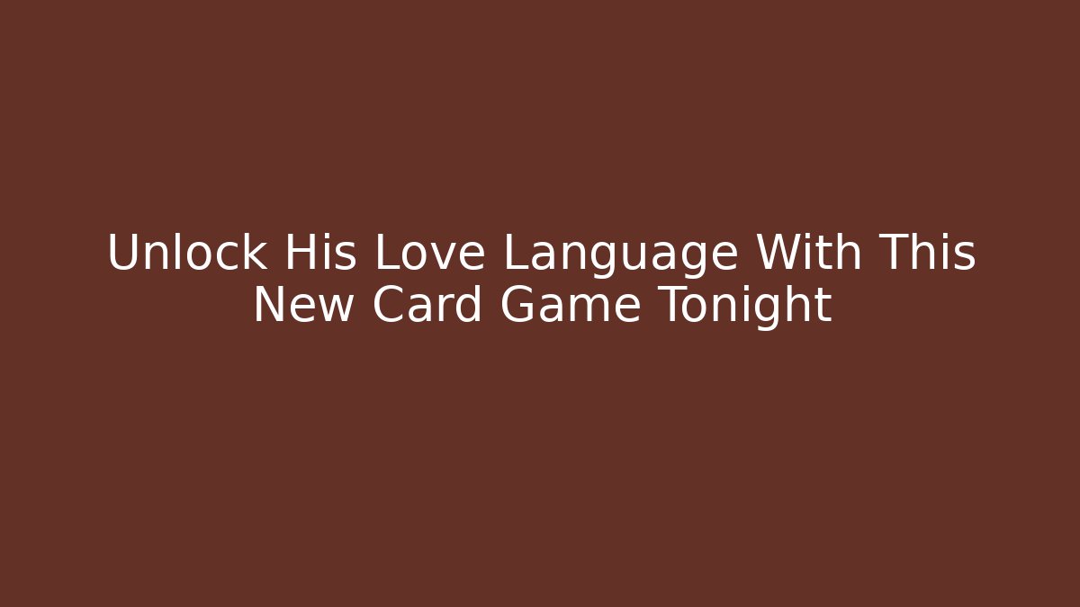 Unlock His Love Language With This New Card Game Tonight - Critter Realm