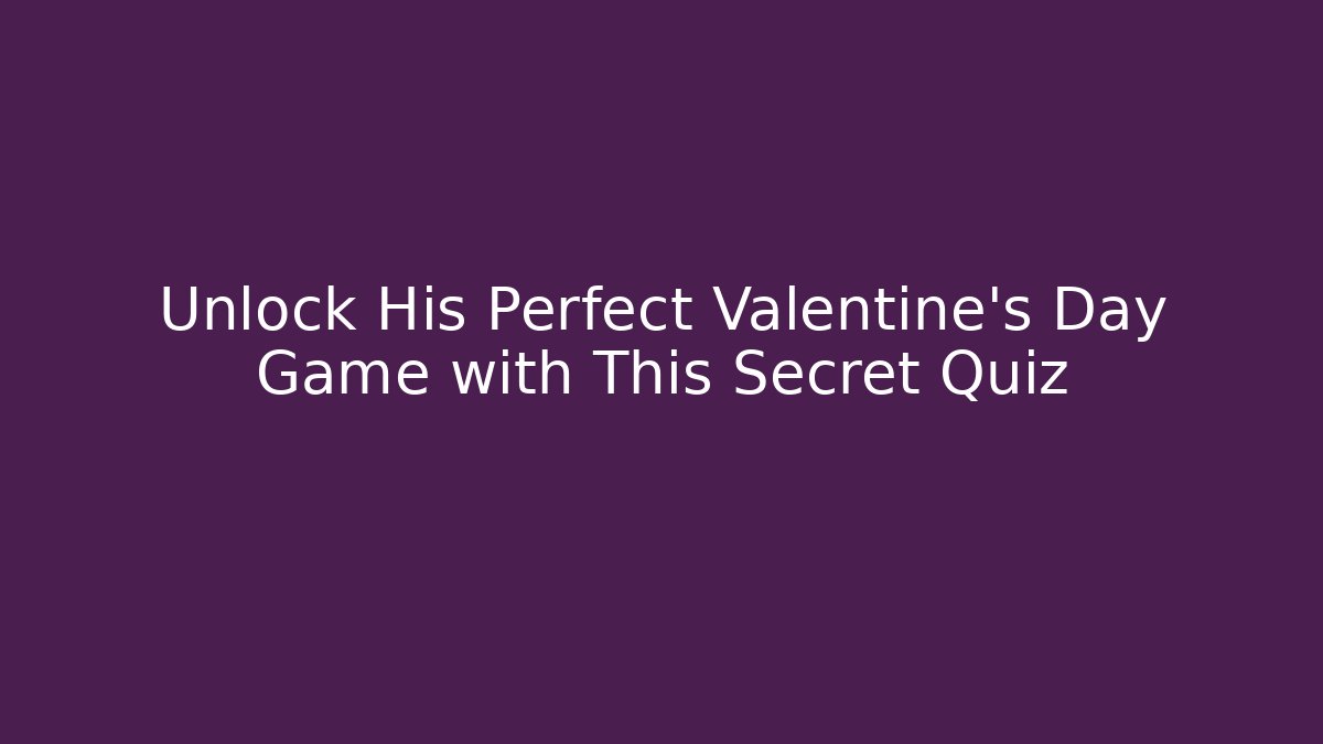 Unlock His Perfect Valentine's Day Game with This Secret Quiz - Critter Realm