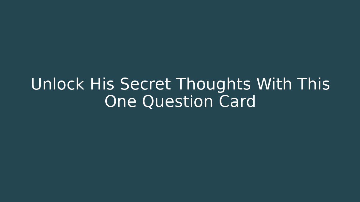 Unlock His Secret Thoughts With This One Question Card