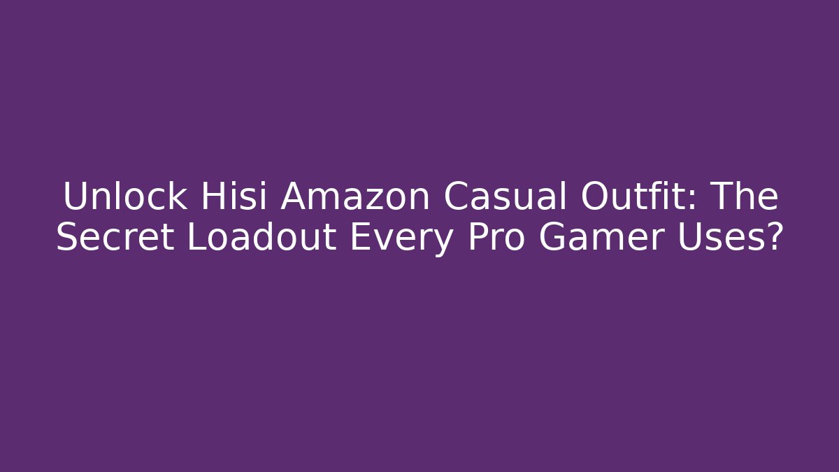 Unlock Hisi Amazon Casual Outfit: The Secret Loadout Every Pro Gamer Uses?