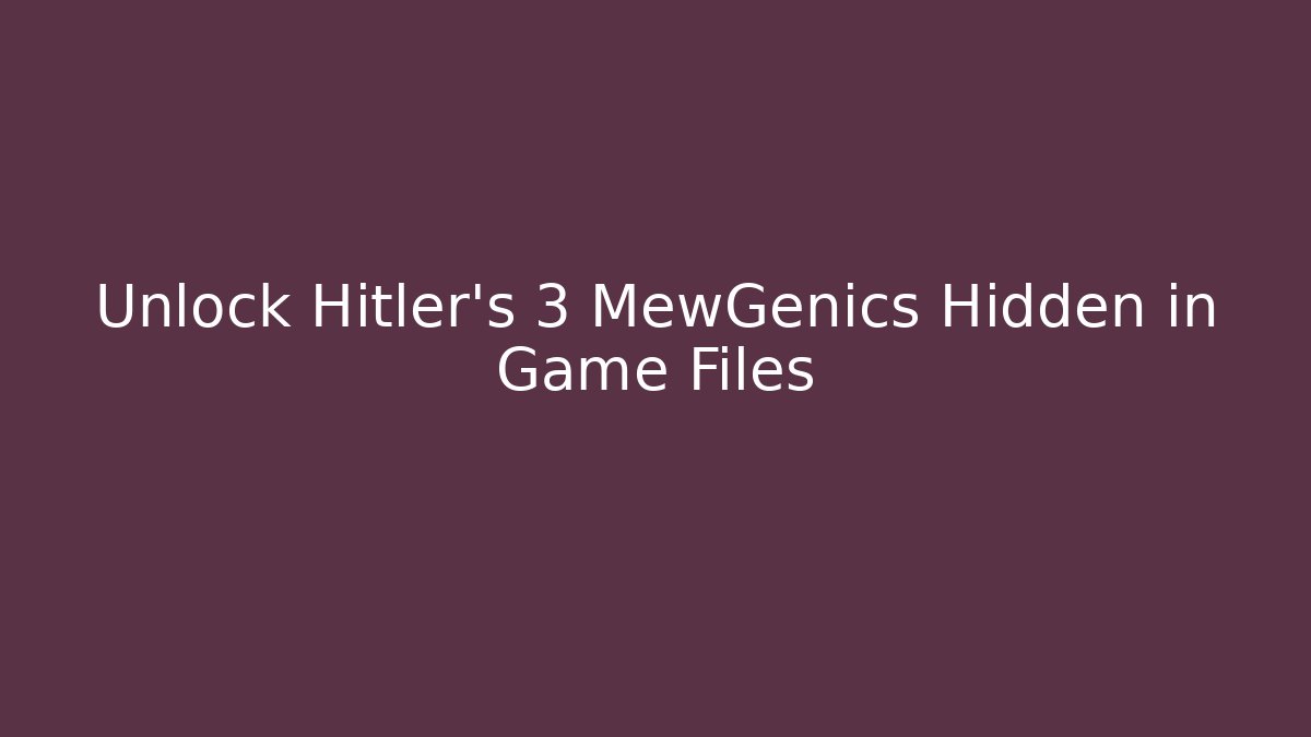 Unlock Hitler's 3 MewGenics Hidden in Game Files