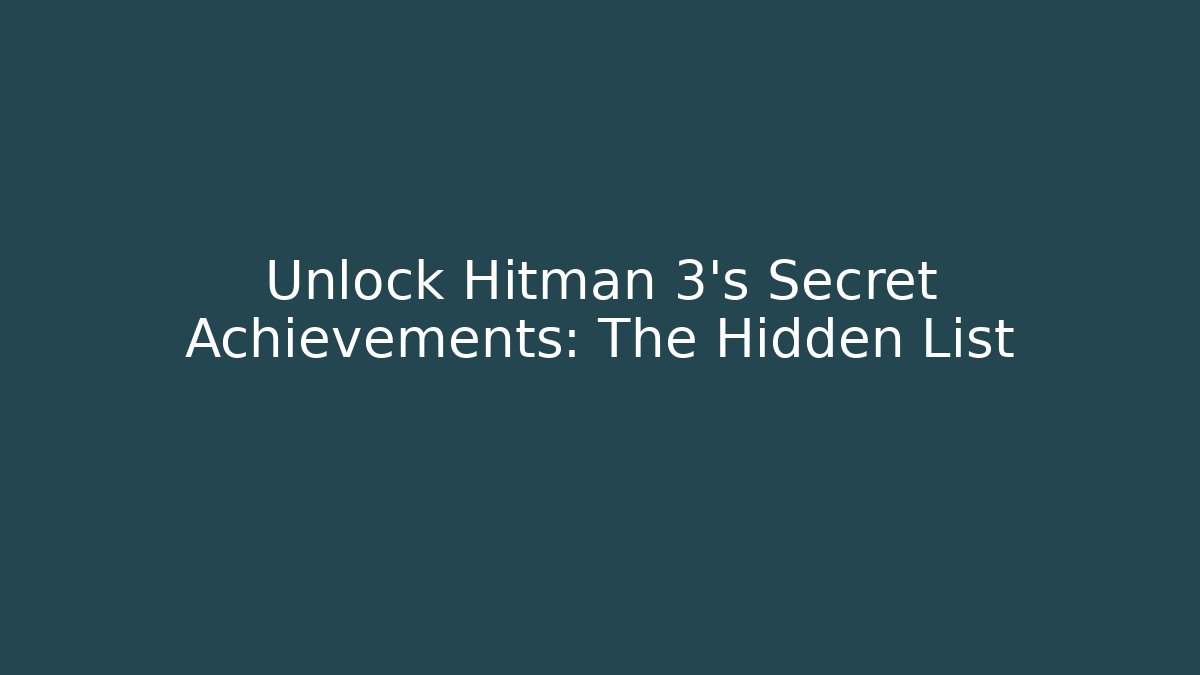 Unlock Hitman 3's Secret Achievements: The Hidden List
