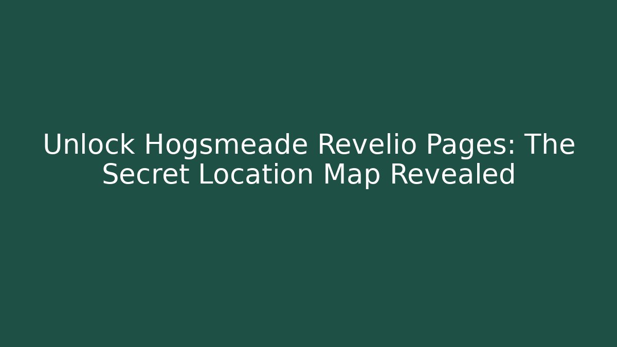 Unlock Hogsmeade Revelio Pages: The Secret Location Map Revealed - Critter Realm