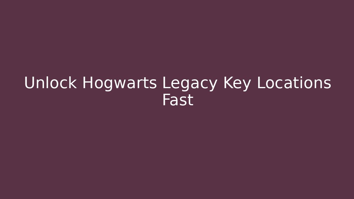 Unlock Hogwarts Legacy Key Locations Fast