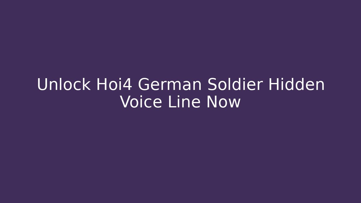 Unlock Hoi4 German Soldier Hidden Voice Line Now