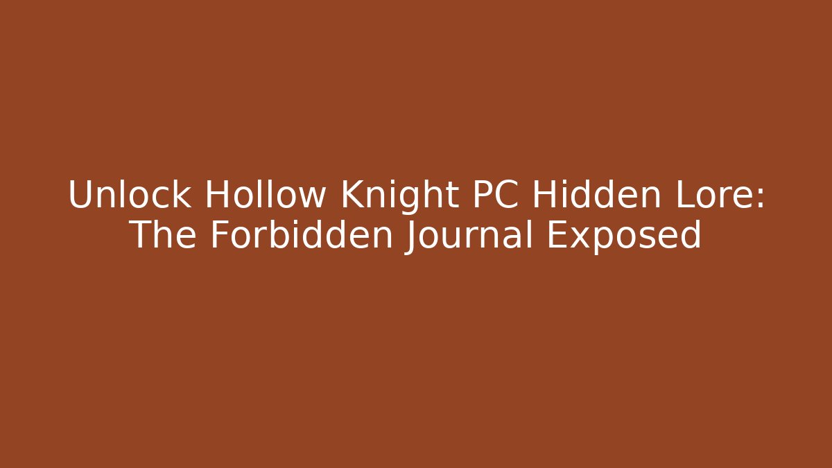 Unlock Hollow Knight PC Hidden Lore: The Forbidden Journal Exposed