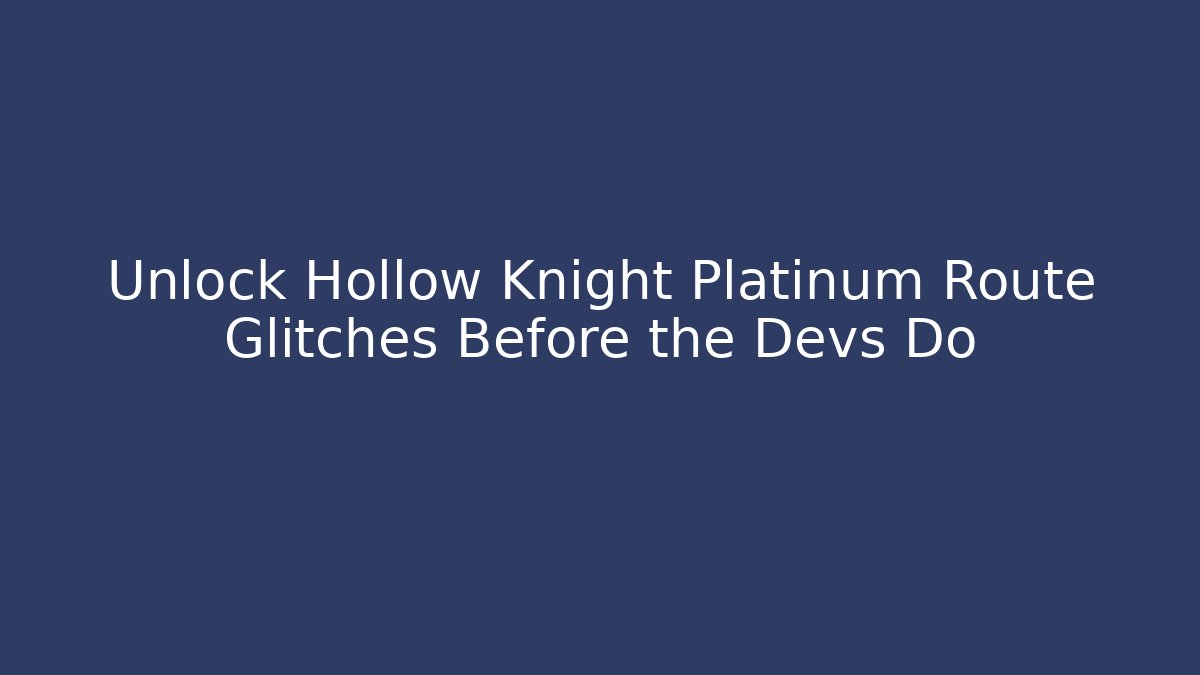 Unlock Hollow Knight Platinum Route Glitches Before the Devs Do