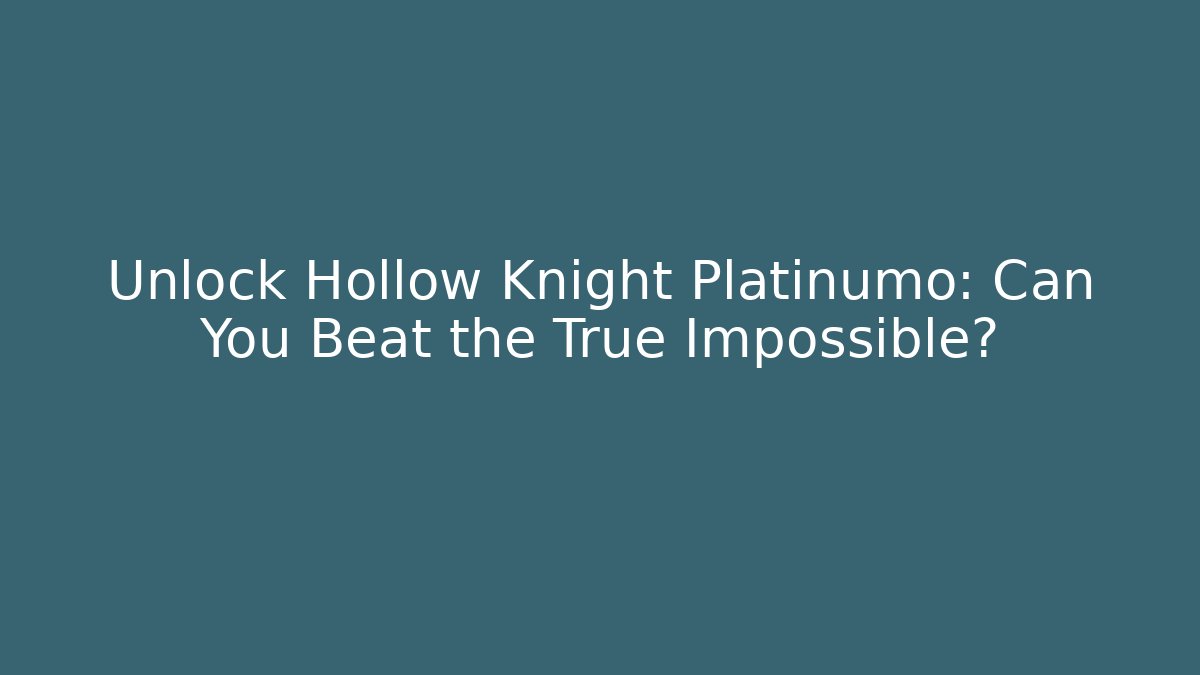 Unlock Hollow Knight Platinumo: Can You Beat the True Impossible?
