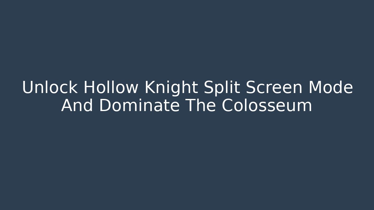 Unlock Hollow Knight Split Screen Mode And Dominate The Colosseum