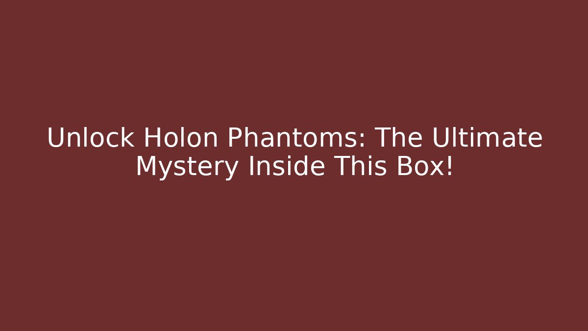 Unlock Holon Phantoms: The Ultimate Mystery Inside This Box!