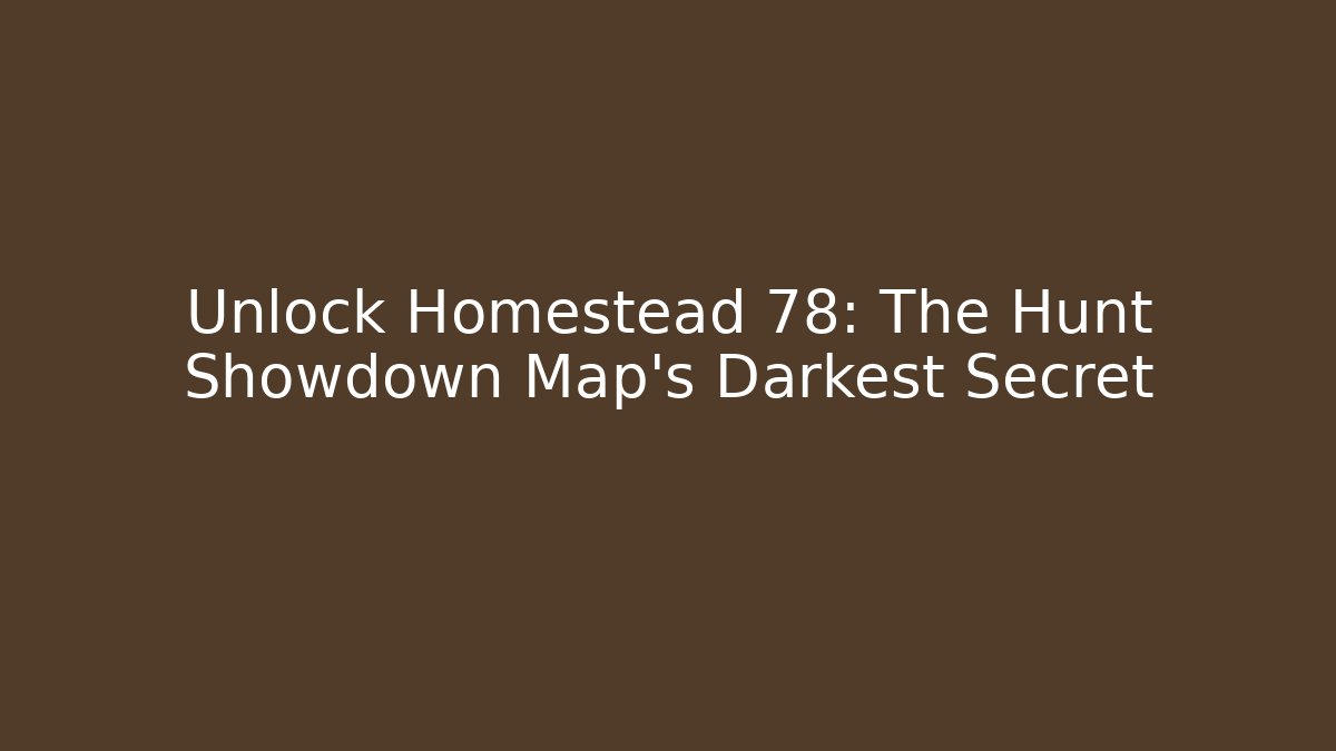 Unlock Homestead 78: The Hunt Showdown Map's Darkest Secret