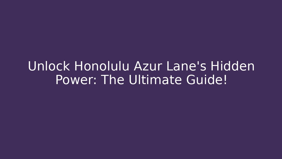 Unlock Honolulu Azur Lane's Hidden Power: The Ultimate Guide!