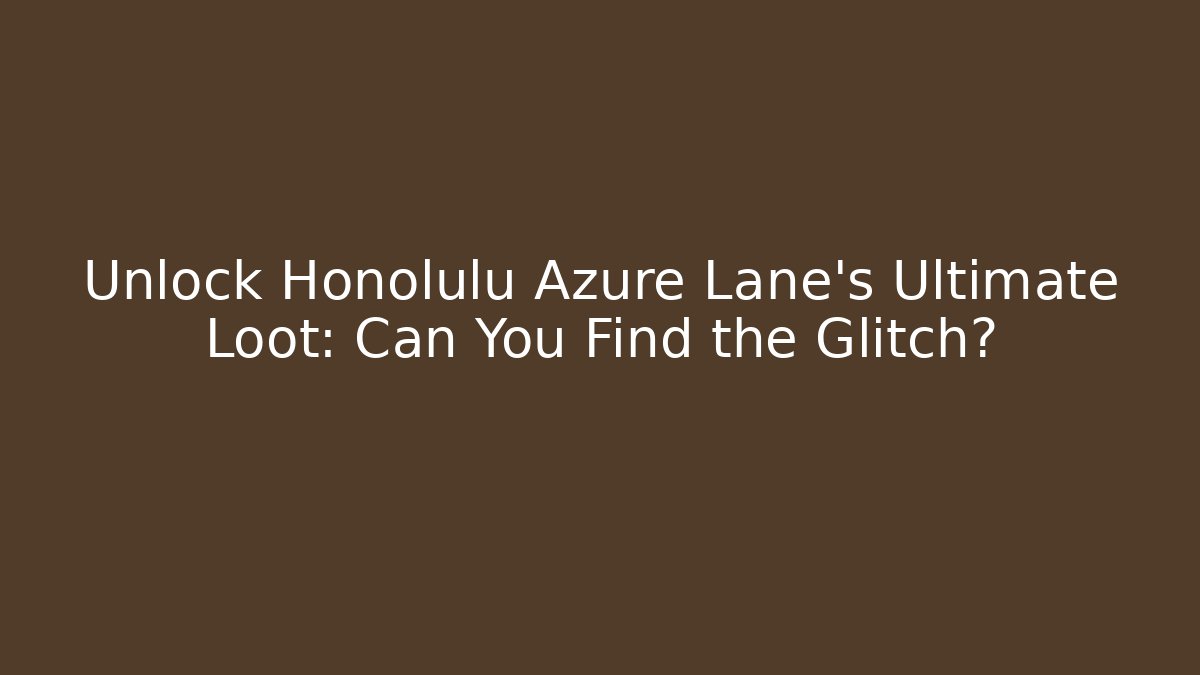 Unlock Honolulu Azure Lane's Ultimate Loot: Can You Find the Glitch?