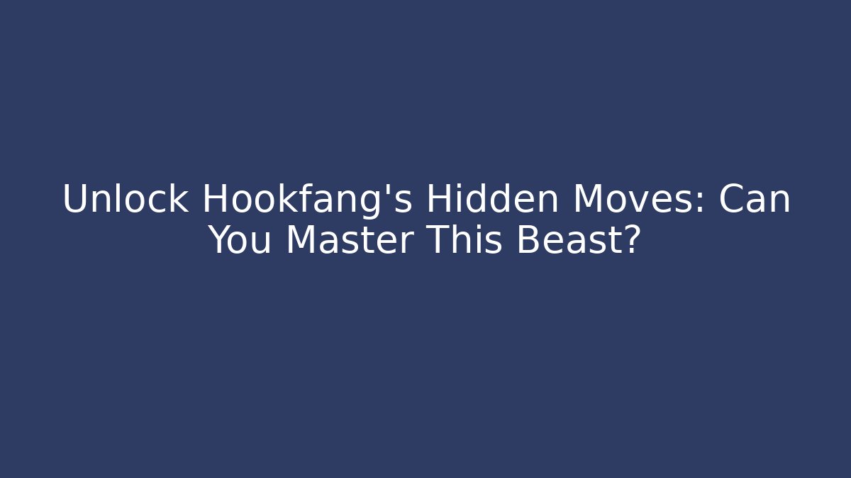 Unlock Hookfang's Hidden Moves: Can You Master This Beast?