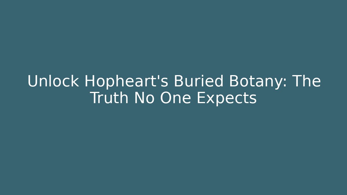 Unlock Hopheart's Buried Botany: The Truth No One Expects