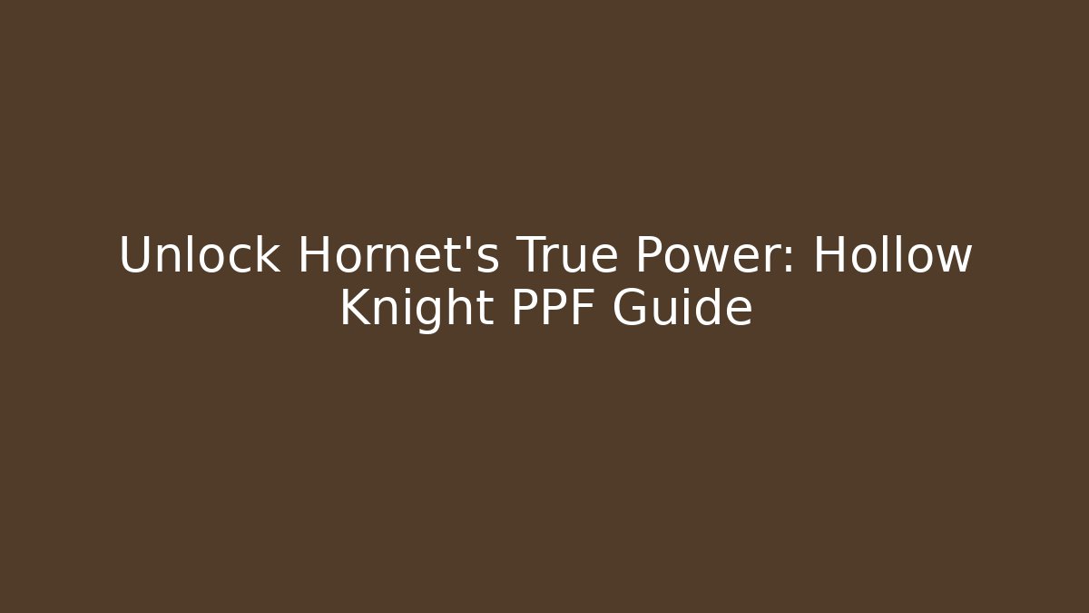 Unlock Hornet's True Power: Hollow Knight PPF Guide