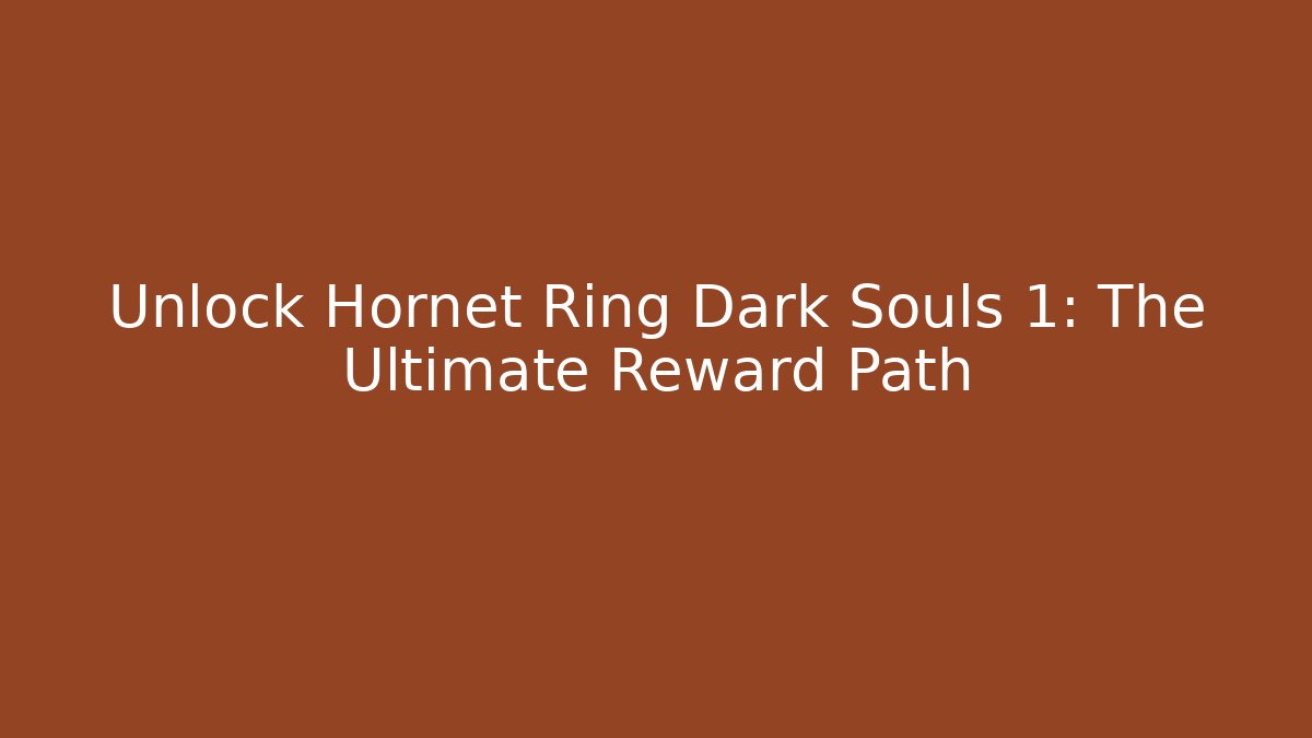 Unlock Hornet Ring Dark Souls 1: The Ultimate Reward Path