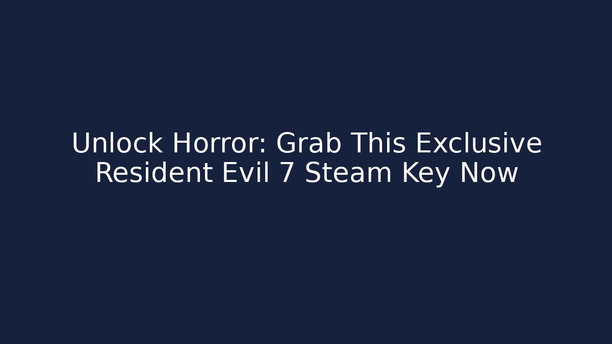 Unlock Horror: Grab This Exclusive Resident Evil 7 Steam Key Now