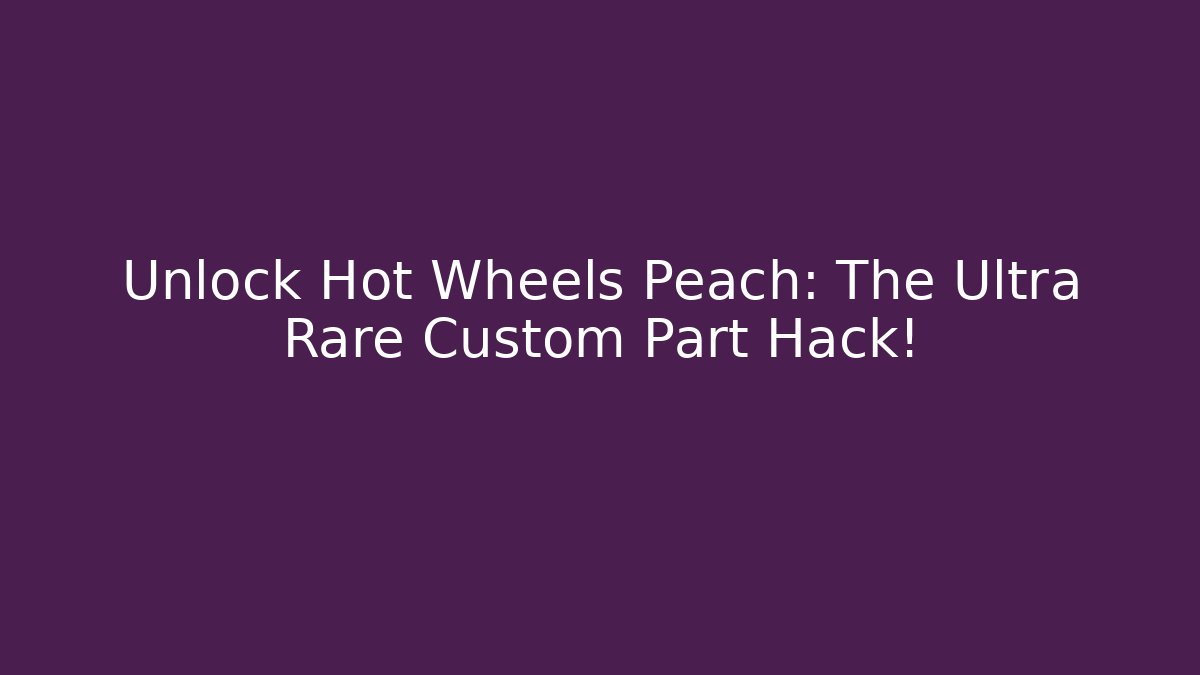 Unlock Hot Wheels Peach: The Ultra Rare Custom Part Hack!