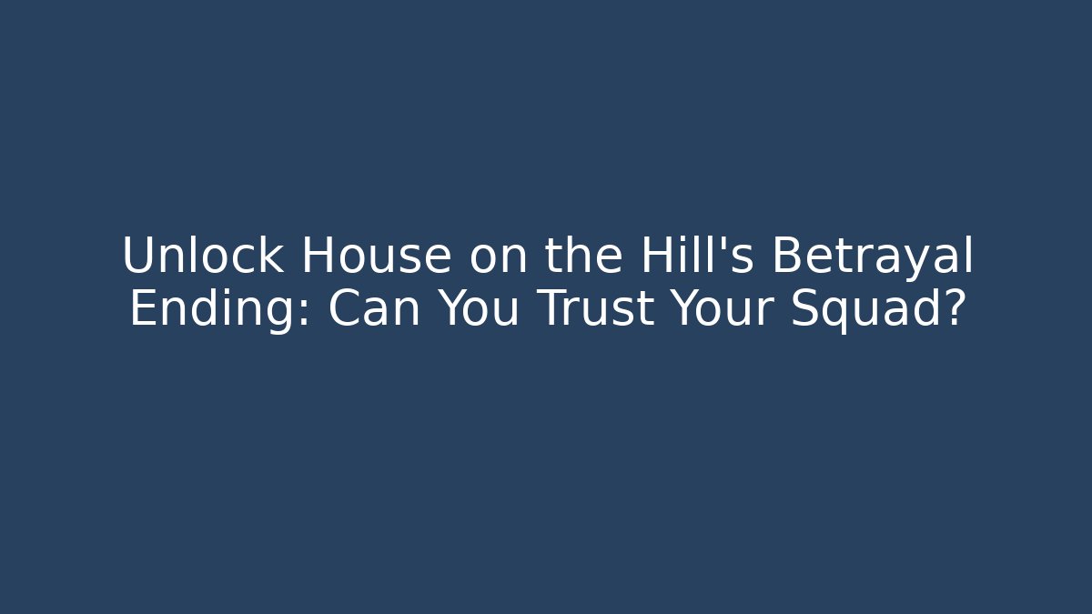 Unlock House on the Hill's Betrayal Ending: Can You Trust Your Squad?
