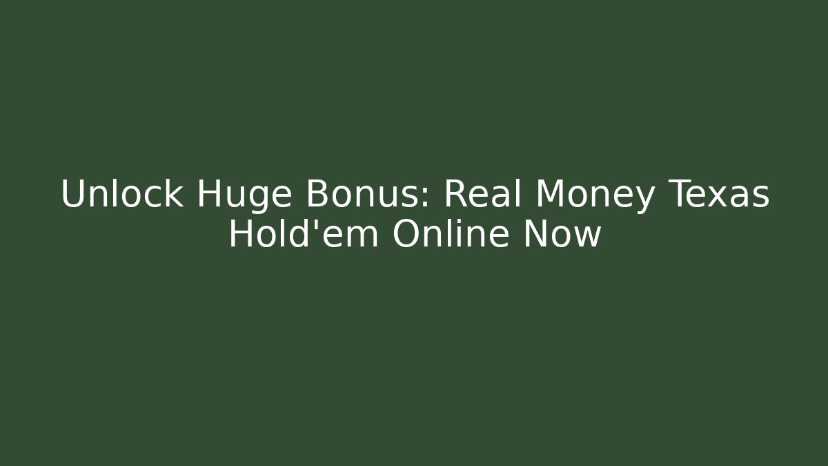 Unlock Huge Bonus: Real Money Texas Hold'em Online Now
