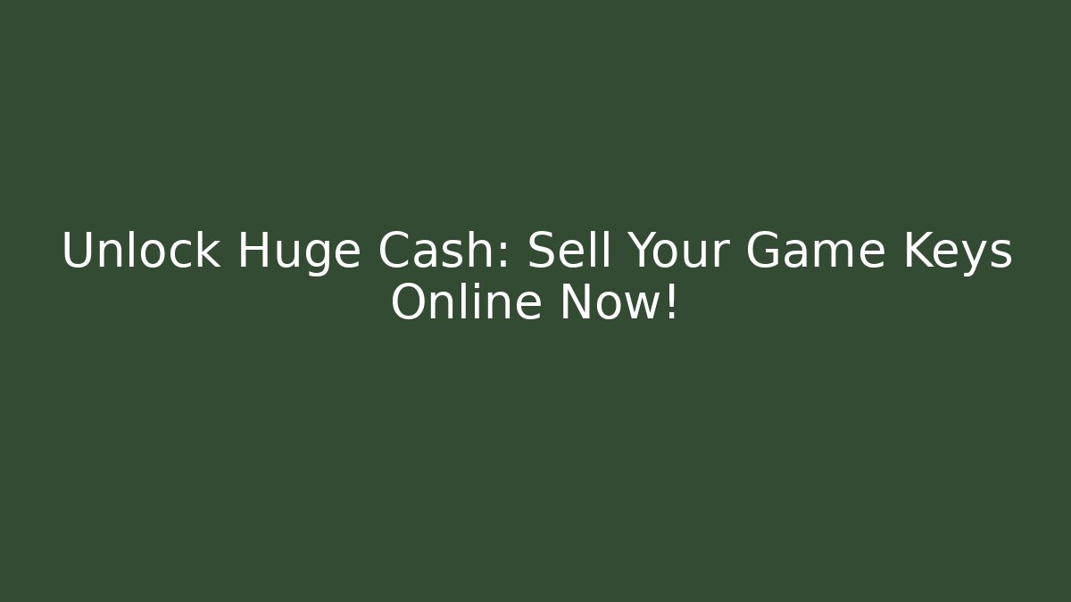 Unlock Huge Cash: Sell Your Game Keys Online Now!