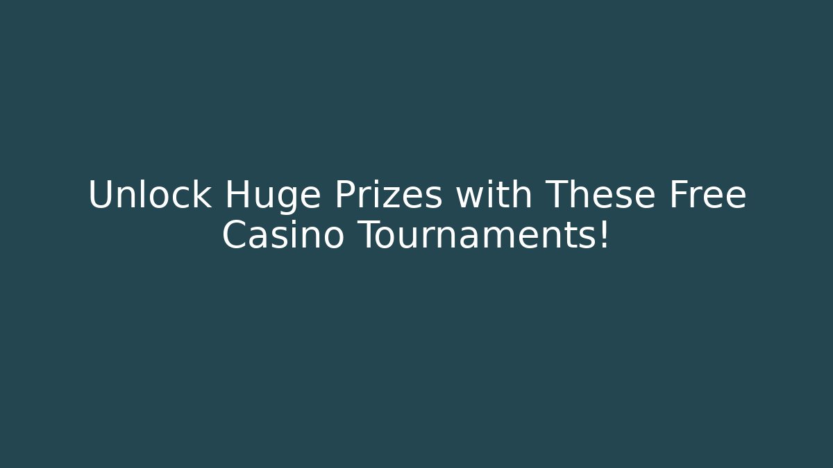 Unlock Huge Prizes with These Free Casino Tournaments!