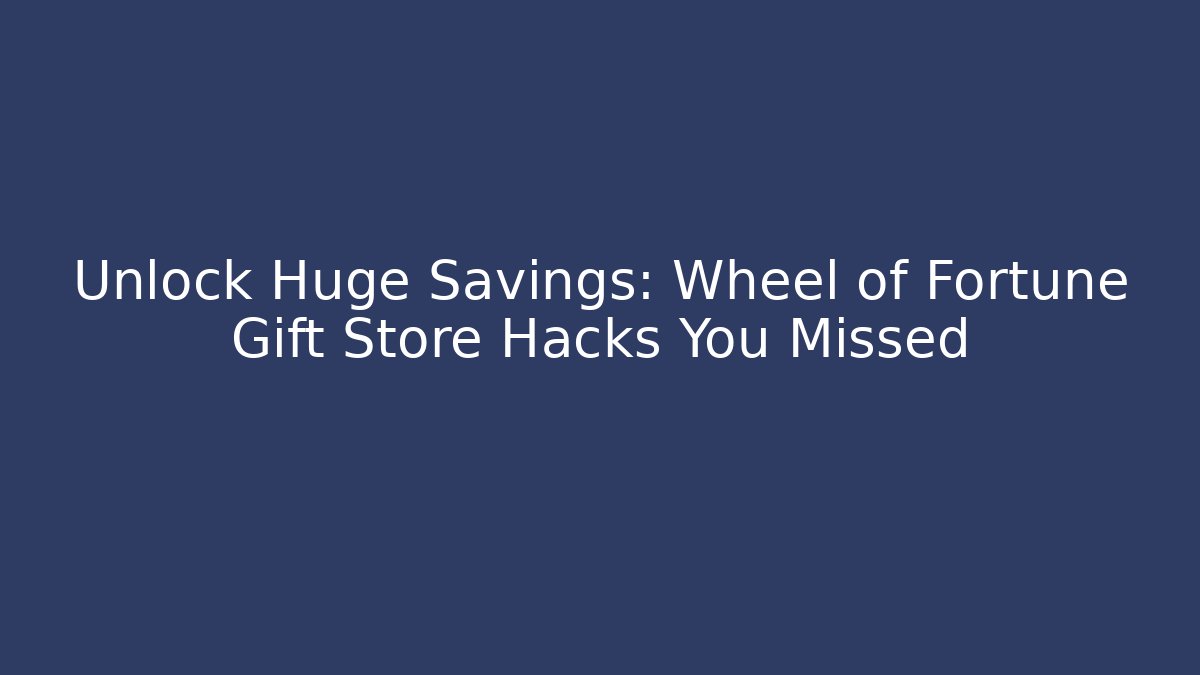 Unlock Huge Savings: Wheel of Fortune Gift Store Hacks You Missed