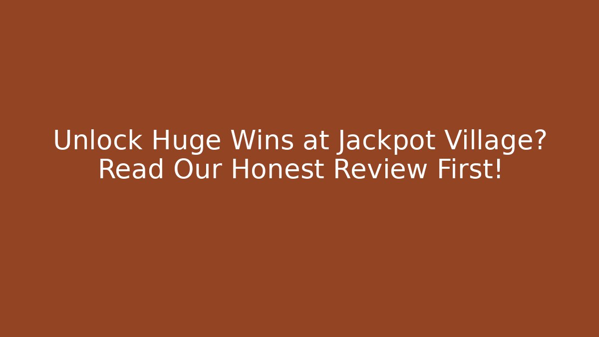Unlock Huge Wins at Jackpot Village? Read Our Honest Review First!