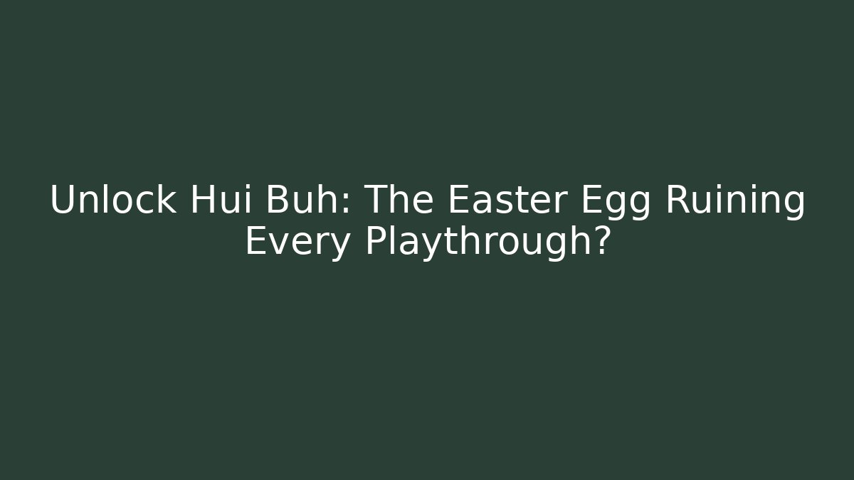 Unlock Hui Buh: The Easter Egg Ruining Every Playthrough?