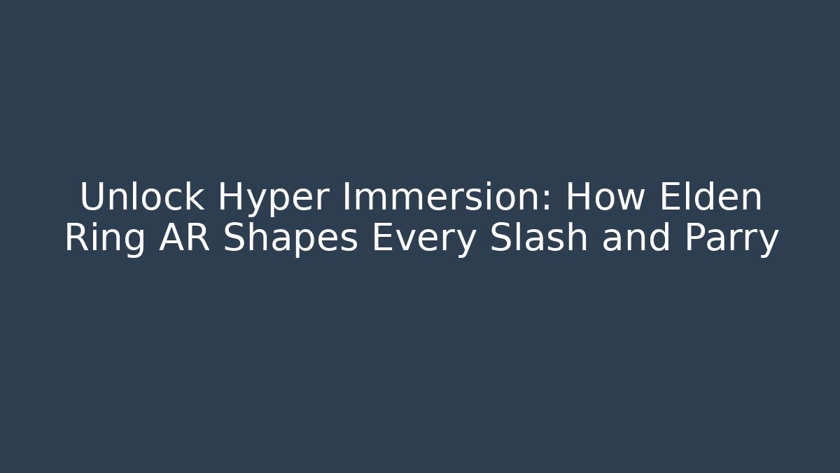 Unlock Hyper Immersion: How Elden Ring AR Shapes Every Slash and Parry