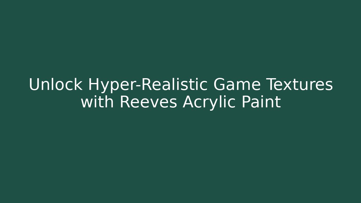 Unlock Hyper-Realistic Game Textures with Reeves Acrylic Paint