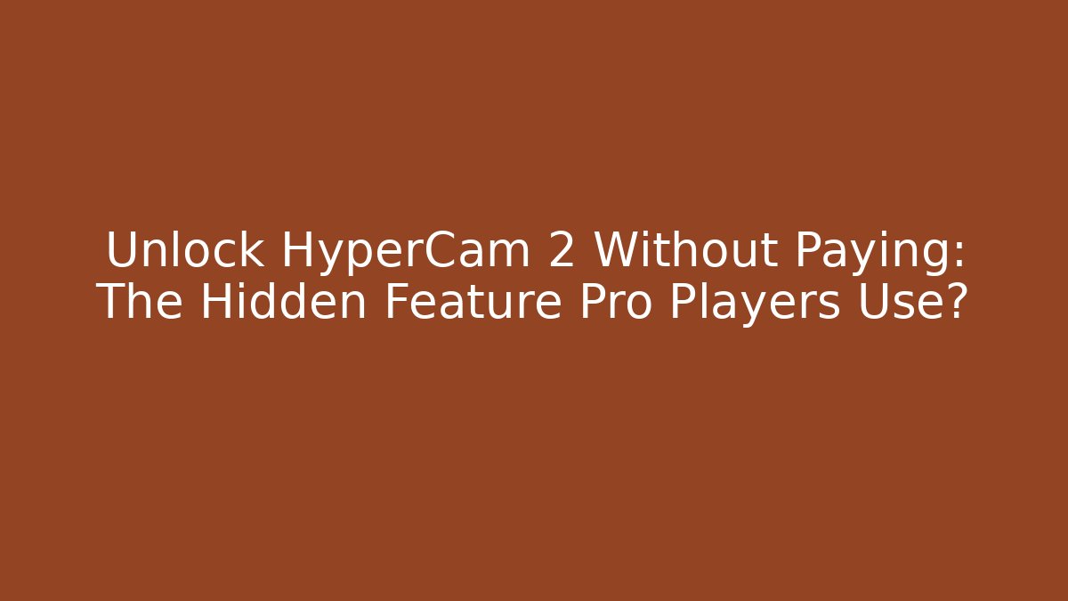 Unlock HyperCam 2 Without Paying: The Hidden Feature Pro Players Use?