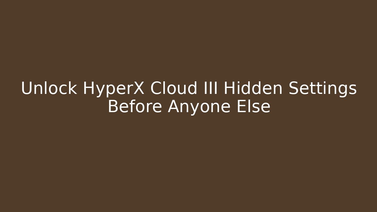 Unlock HyperX Cloud III Hidden Settings Before Anyone Else