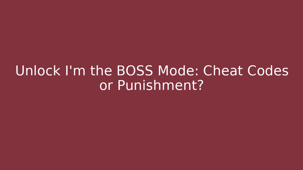 Unlock I’m the BOSS Mode: Cheat Codes or Punishment?