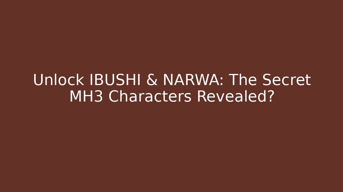 Unlock IBUSHI & NARWA: The Secret MH3 Characters Revealed?