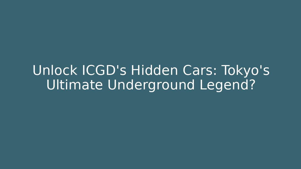 Unlock ICGD's Hidden Cars: Tokyo's Ultimate Underground Legend?