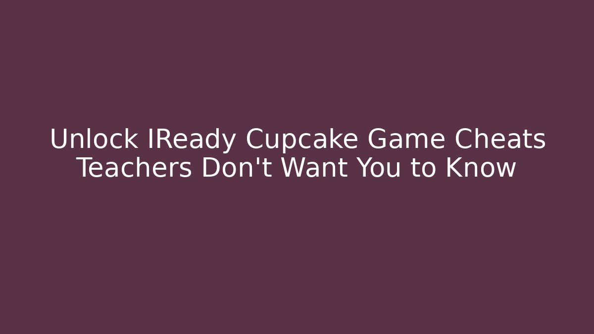 Unlock IReady Cupcake Game Cheats Teachers Don’t Want You to Know