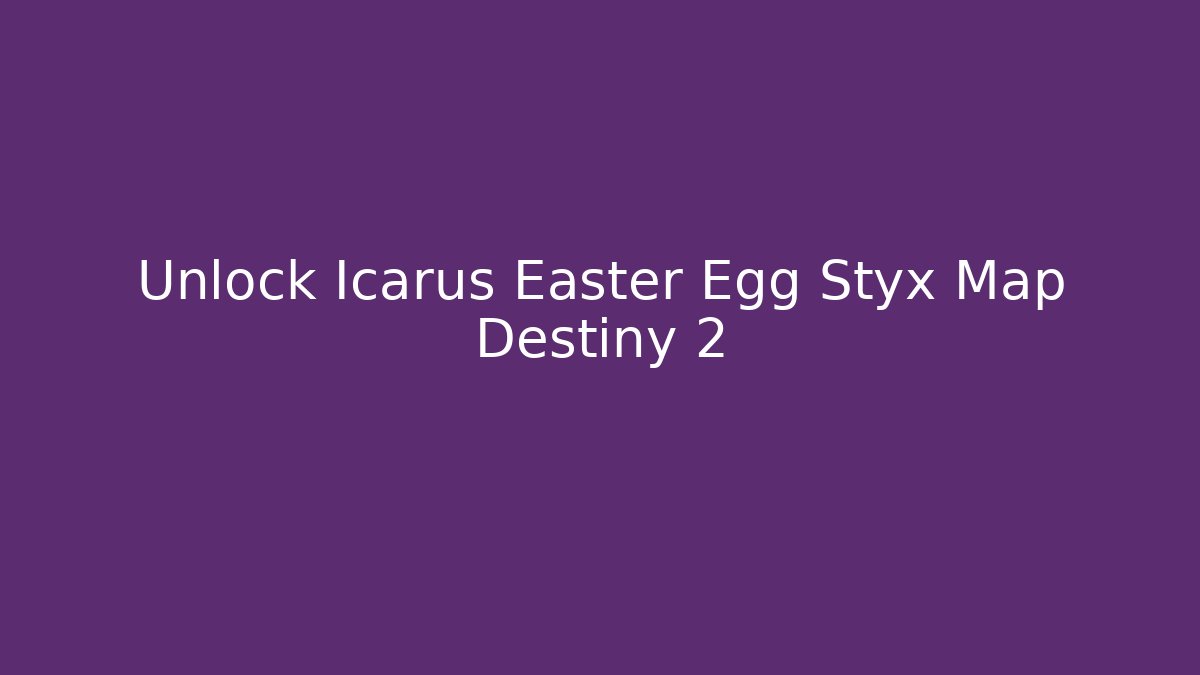 Unlock Icarus Easter Egg Styx Map Destiny 2 - Critter Realm