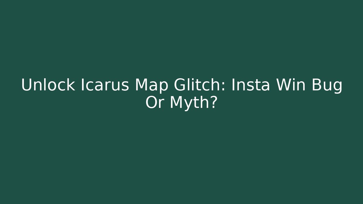 Unlock Icarus Map Glitch: Insta Win Bug Or Myth?