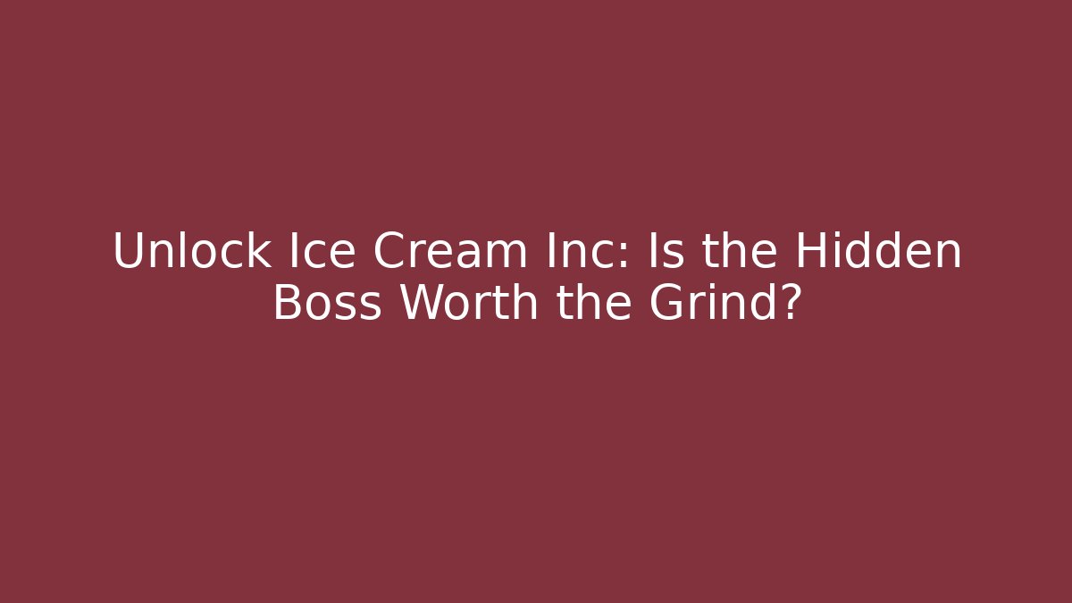 Unlock Ice Cream Inc: Is the Hidden Boss Worth the Grind?