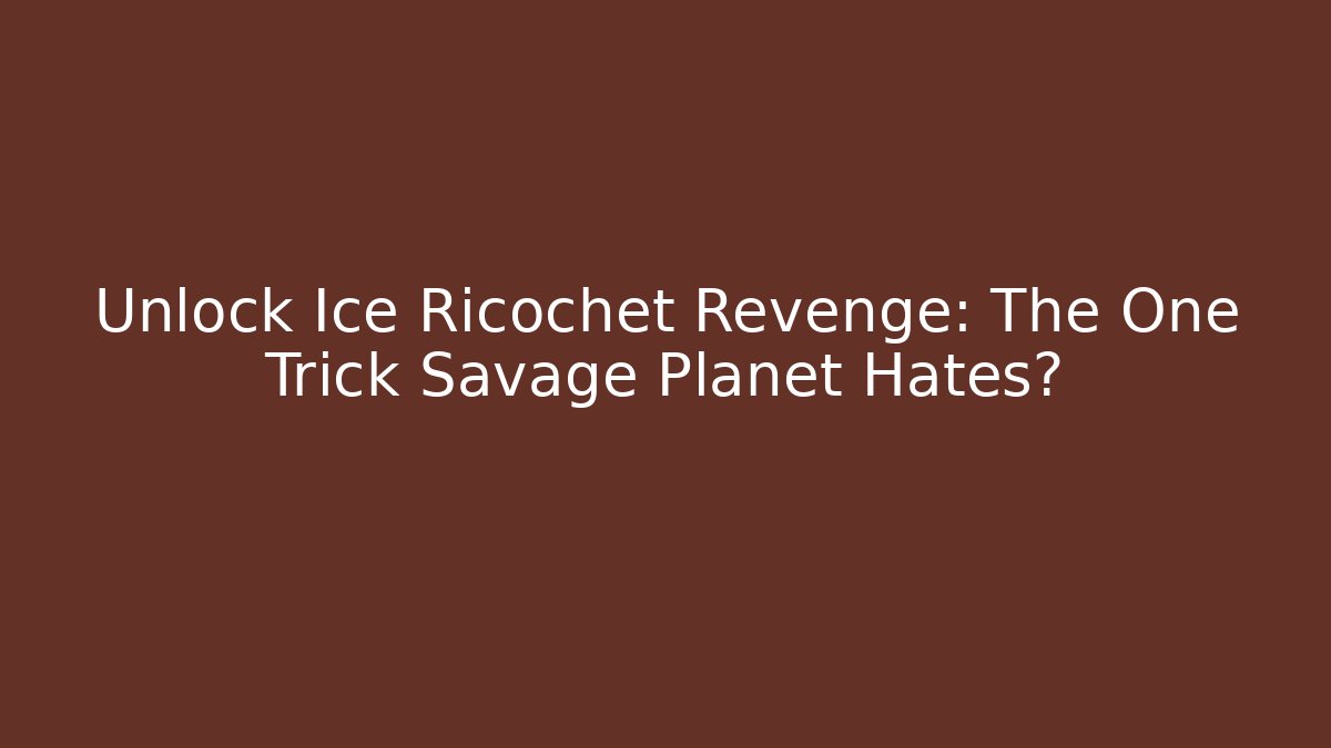 Unlock Ice Ricochet Revenge: The One Trick Savage Planet Hates?