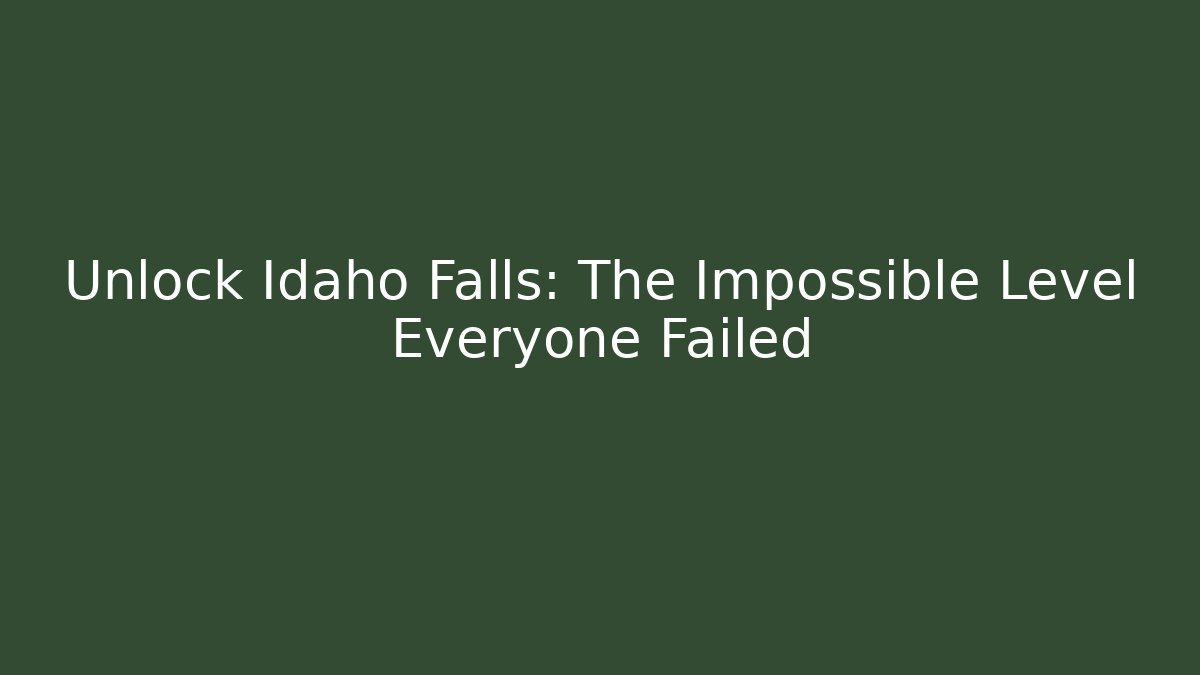 Unlock Idaho Falls: The Impossible Level Everyone Failed