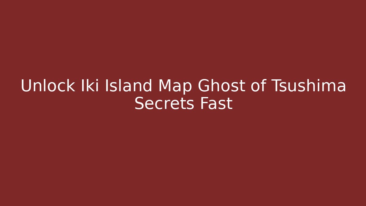Unlock Iki Island Map Ghost of Tsushima Secrets Fast